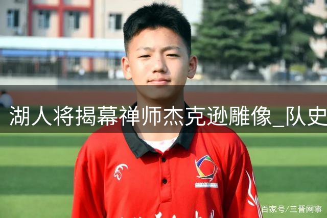 湖人将揭幕"禅师"杰克逊雕像 队史第九位获此殊荣